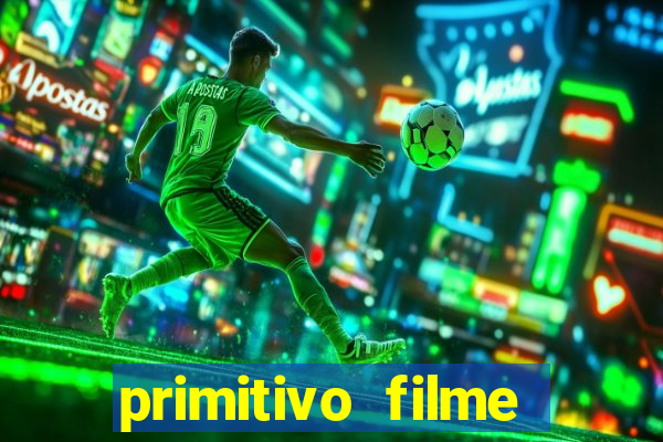 primitivo filme completo dublado mega filmes